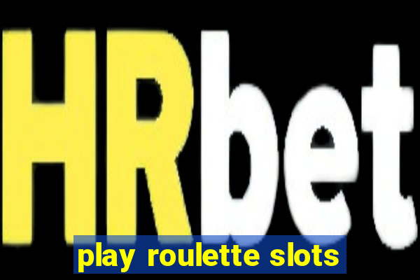 play roulette slots