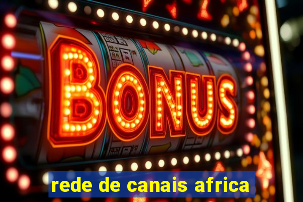 rede de canais africa