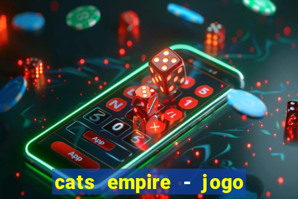 cats empire - jogo de gato