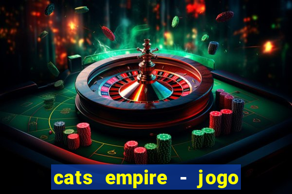 cats empire - jogo de gato