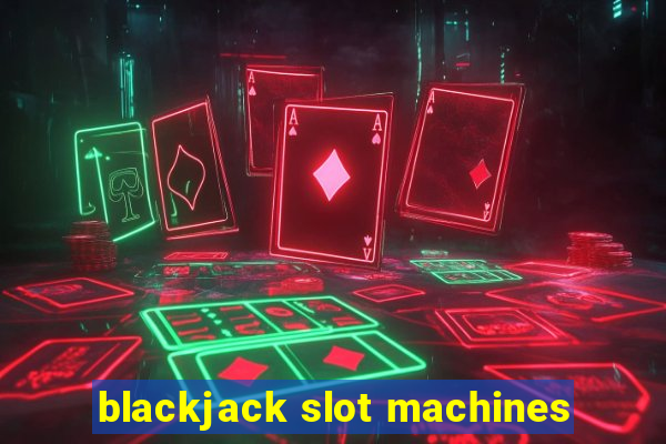 blackjack slot machines