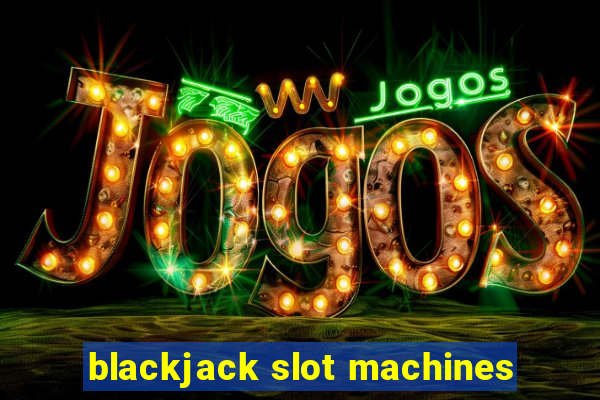 blackjack slot machines