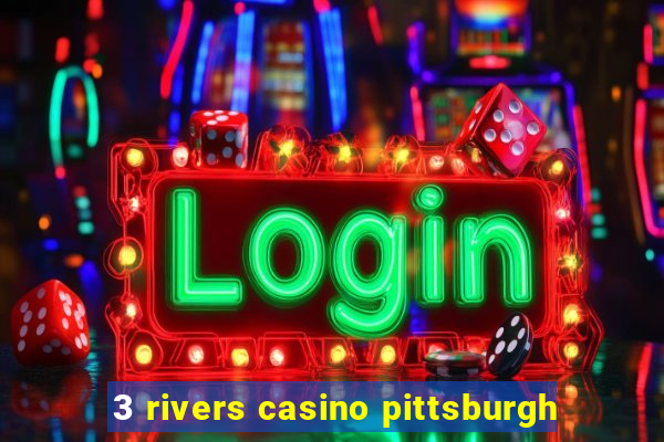 3 rivers casino pittsburgh