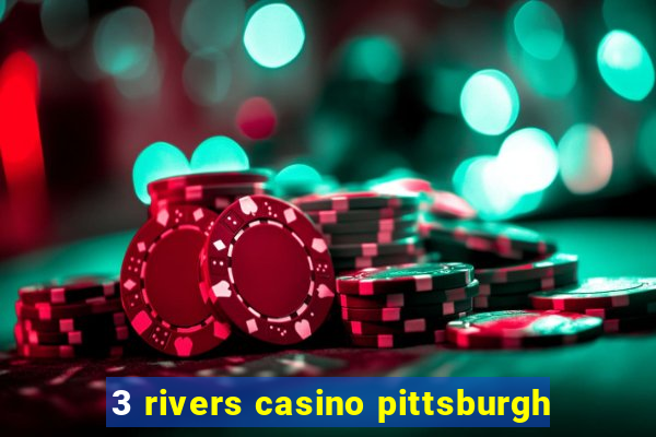 3 rivers casino pittsburgh