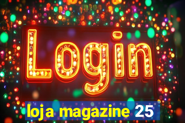 loja magazine 25