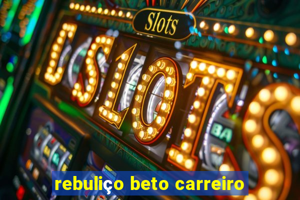 rebuliço beto carreiro