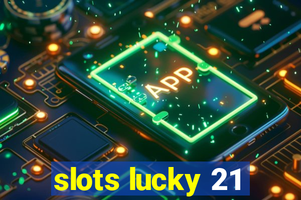 slots lucky 21