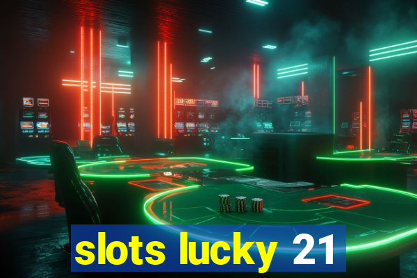 slots lucky 21