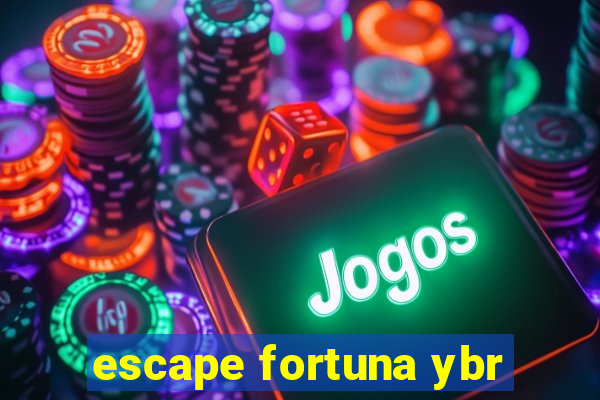 escape fortuna ybr