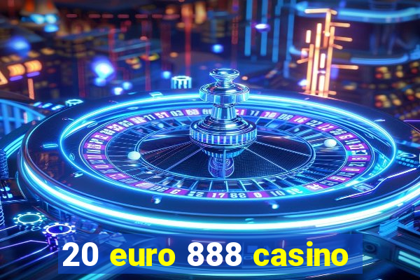 20 euro 888 casino