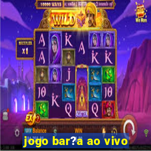 jogo bar?a ao vivo