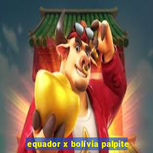 equador x bolívia palpite