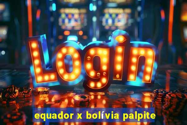 equador x bolívia palpite