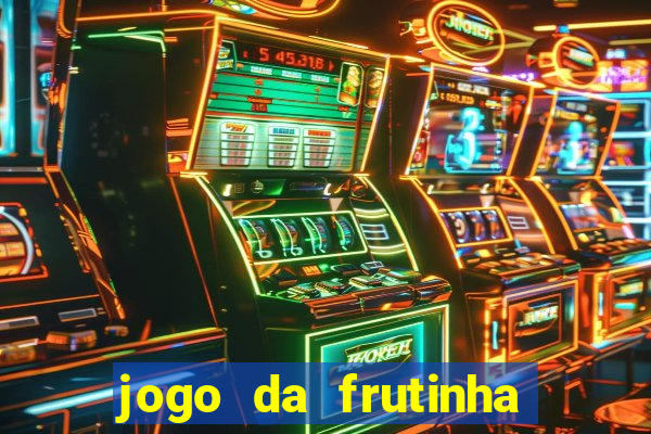 jogo da frutinha que d谩 dinheiro