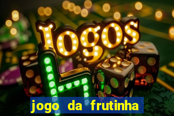 jogo da frutinha que d谩 dinheiro