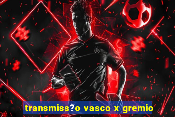 transmiss?o vasco x gremio