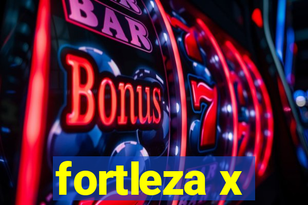 fortleza x