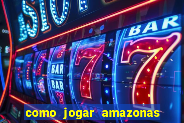 como jogar amazonas da sorte