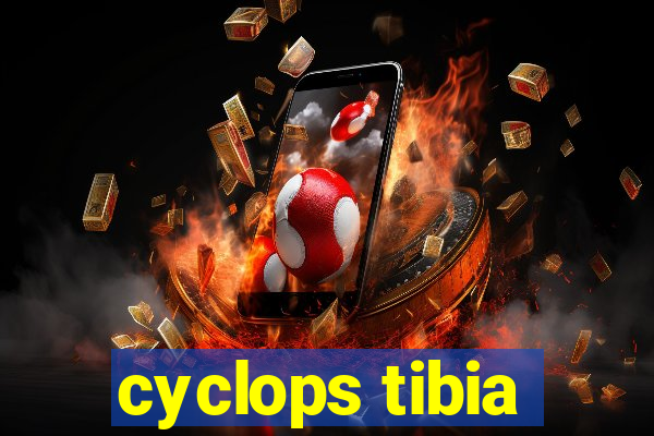 cyclops tibia