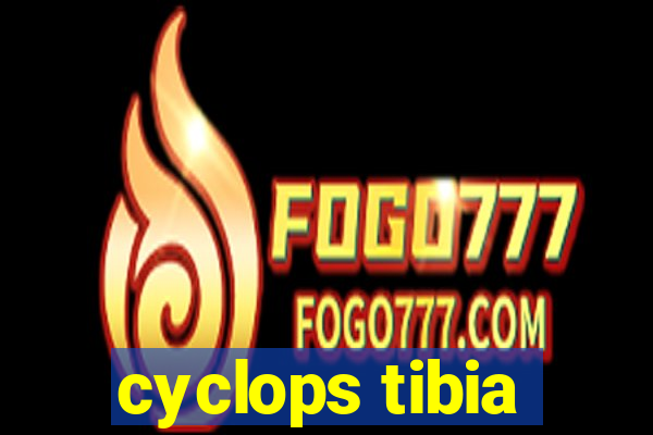 cyclops tibia