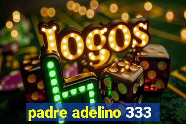 padre adelino 333