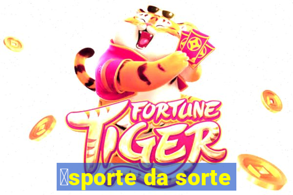 茅sporte da sorte