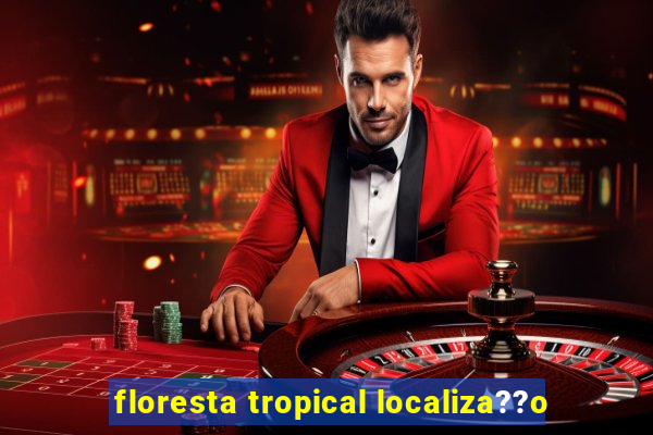 floresta tropical localiza??o