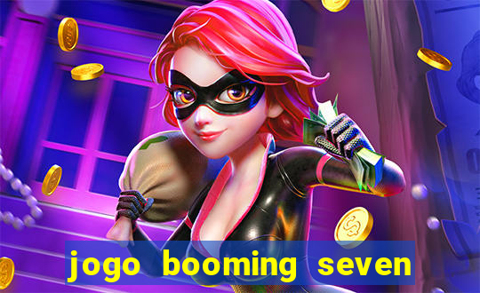 jogo booming seven deluxe para ganhar dinheiro