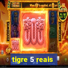 tigre 5 reais