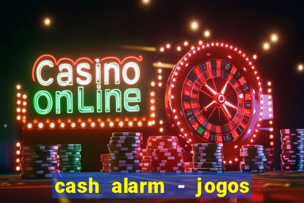 cash alarm - jogos e pr锚mios