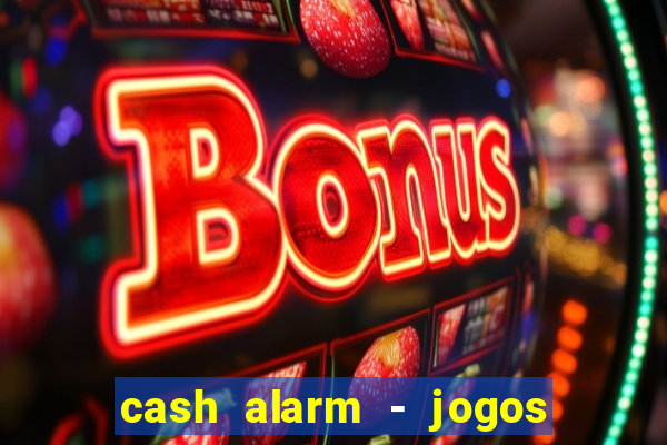 cash alarm - jogos e pr锚mios