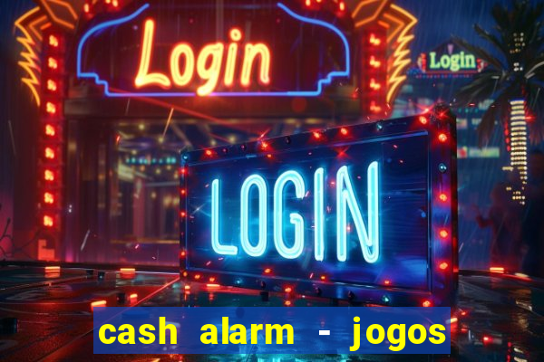 cash alarm - jogos e pr锚mios