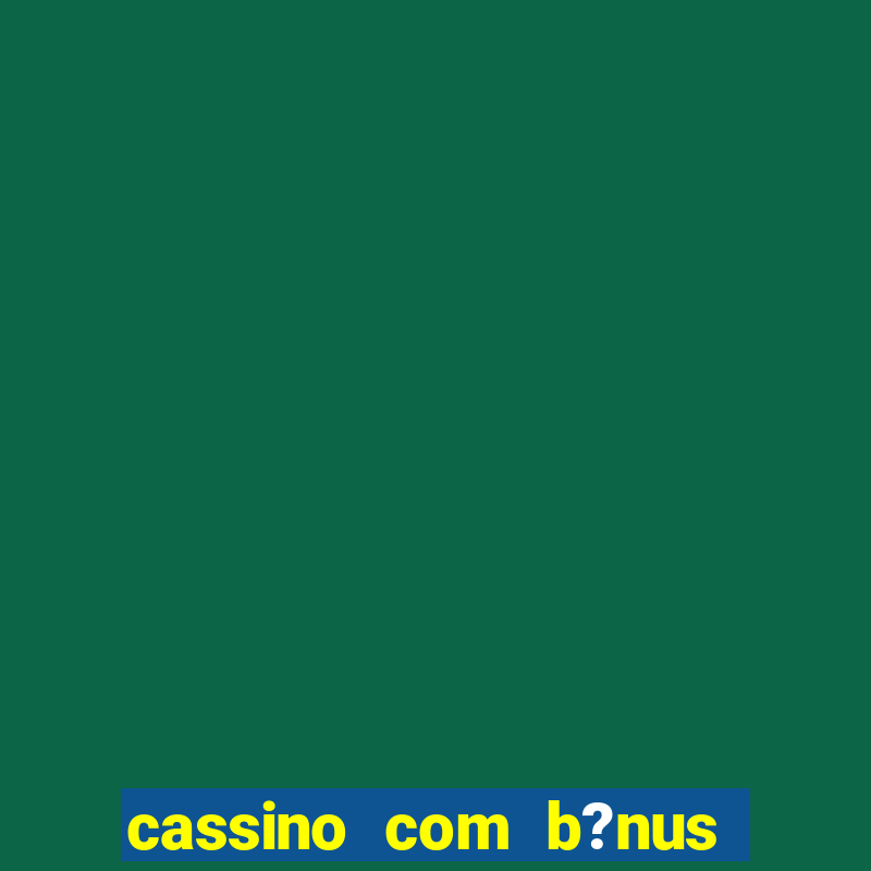 cassino com b?nus grátis no cadastro