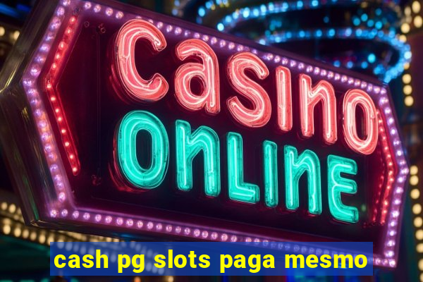 cash pg slots paga mesmo