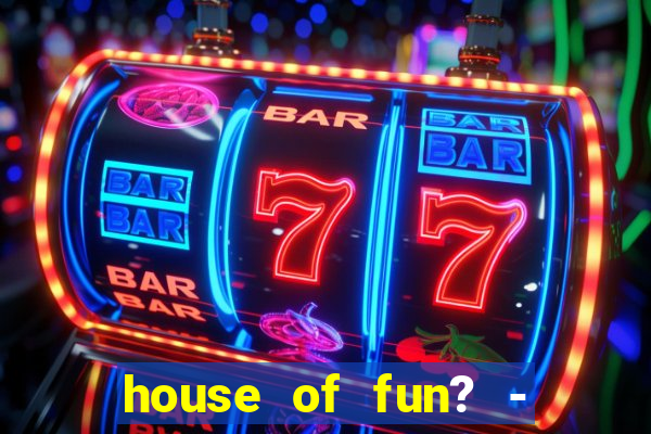 house of fun? - casino slots