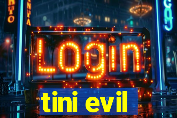 tini evil