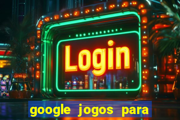 google jogos para ganhar dinheiro