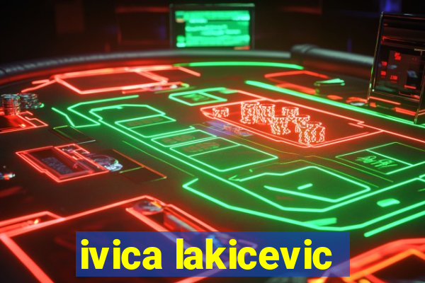 ivica lakicevic