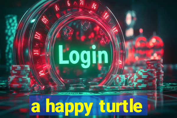 a happy turtle