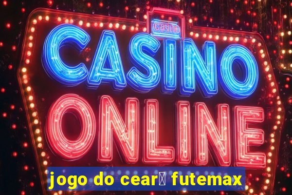 jogo do cear谩 futemax