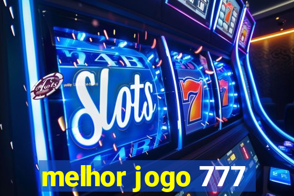 melhor jogo 777