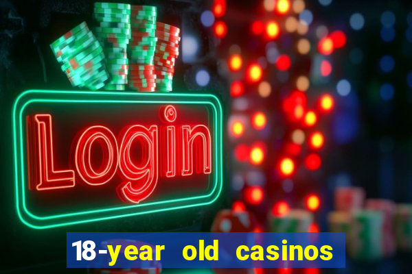 18-year old casinos near me