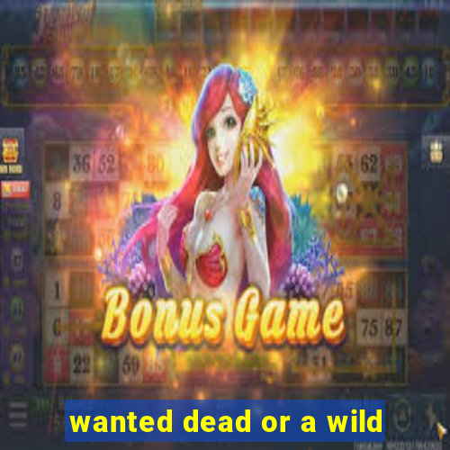 wanted dead or a wild