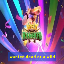 wanted dead or a wild