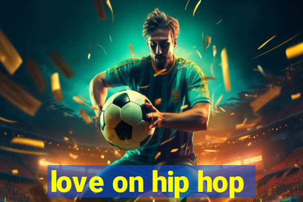 love on hip hop