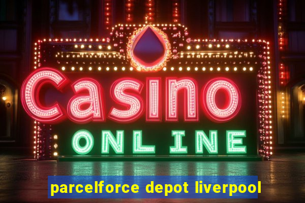 parcelforce depot liverpool