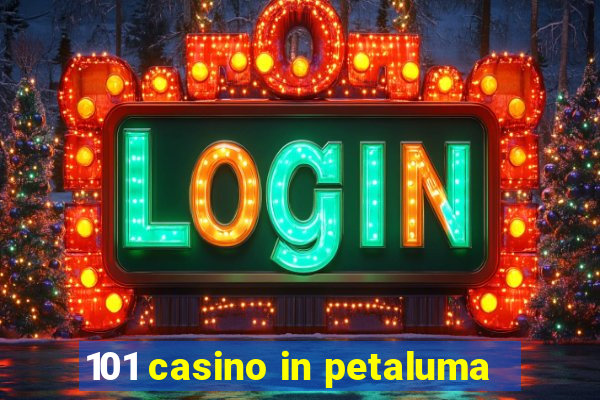 101 casino in petaluma