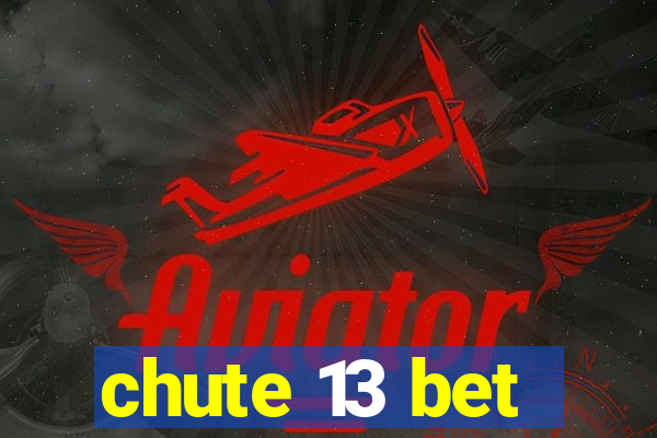 chute 13 bet