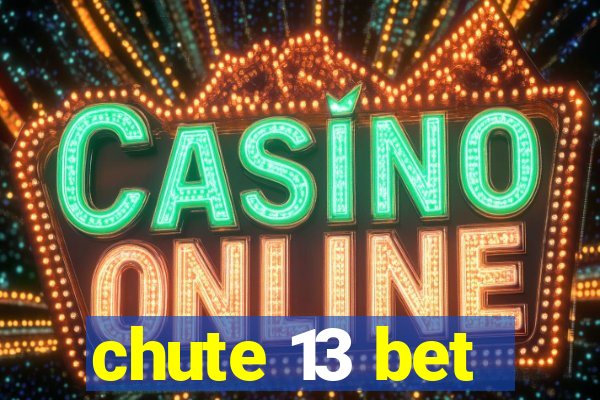 chute 13 bet