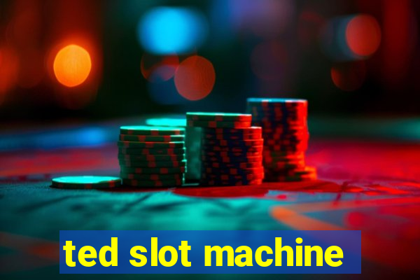 ted slot machine